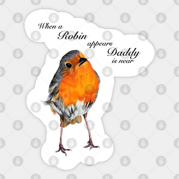 When a Robin appears Daddy is near Sticker by IslesArt